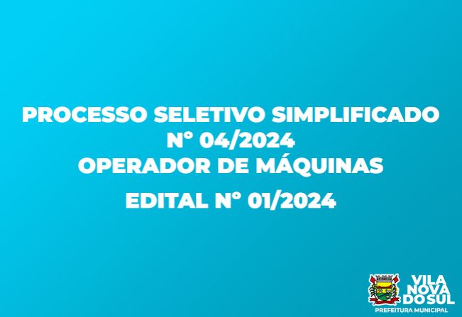 ABERTURA DE PROCESSO SELETIVO SIMPLIFICADO PARA OPERADOR DE MÁQUINAS Nº 04/2024 | EDITAL Nº 01/2024